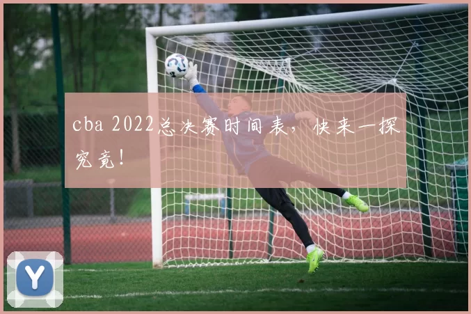 cba 2022总决赛时间表，快来一探究竟！