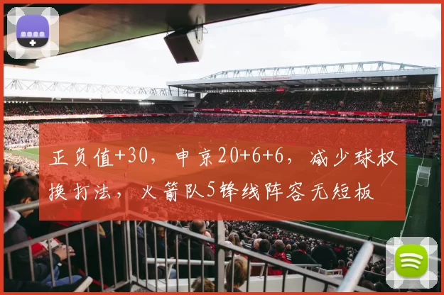 正负值+30，申京20+6+6，减少球权换打法，火箭队5锋线阵容无短板