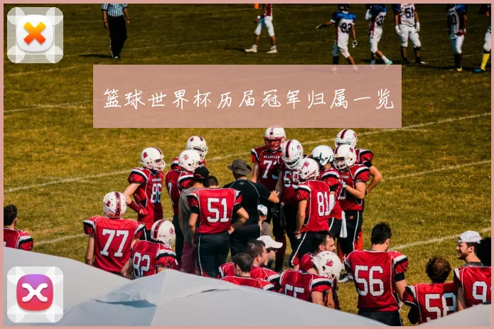 篮球世界杯历届冠军归属一览
