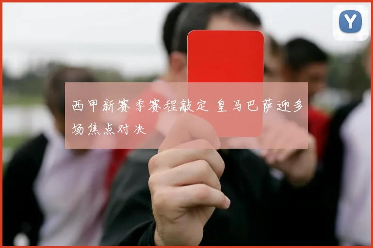 西甲新赛季赛程敲定 皇马巴萨迎多场焦点对决