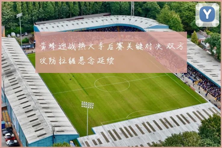 黄蜂迎战热火季后赛关键对决 双方攻防拉锯悬念延续
