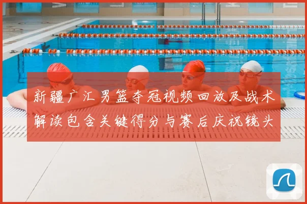 新疆广汇男篮夺冠视频回放及战术解读包含关键得分与赛后庆祝镜头